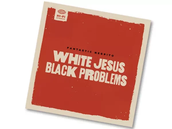 Soulshowmike’s Album Picks: The provocative Fantastic Negrito